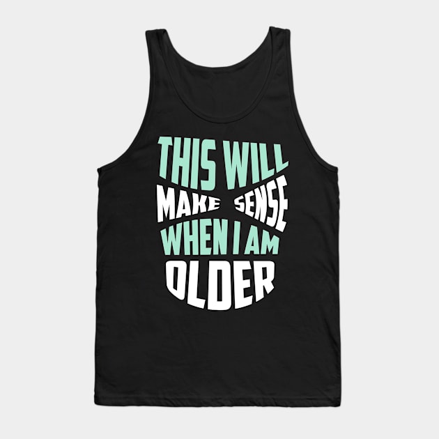 THIS WILL MAKE SENSE WHEN I AM OLDER Sticker Tank Top by Pop-clothes